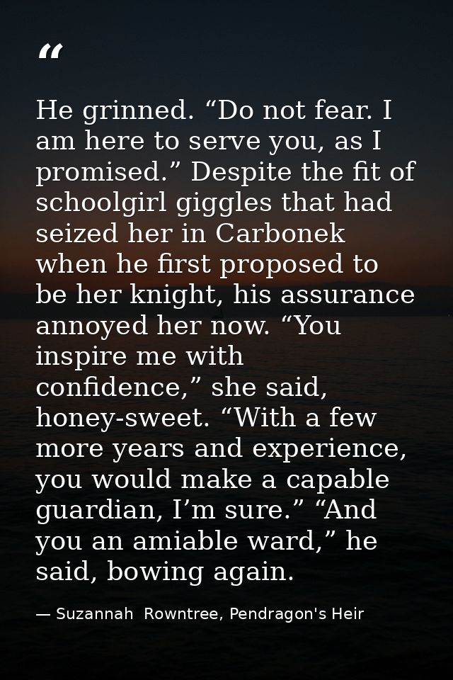 He grinned. “Do not fear. I am here to serve you, as I promised.” Despite the fit of schoolgirl giggles that had seized  — Suzannah  Rowntree, Pendragon's Heir