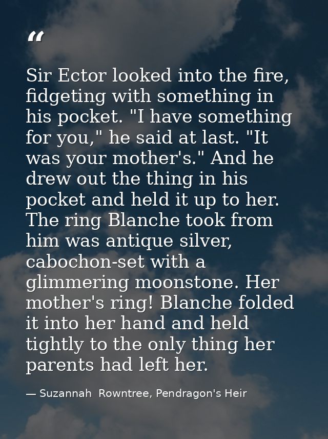 Sir Ector looked into the fire, fidgeting with something in his pocket. "I have something for you," he said at last. "It — Suzannah  Rowntree, Pendragon's Heir