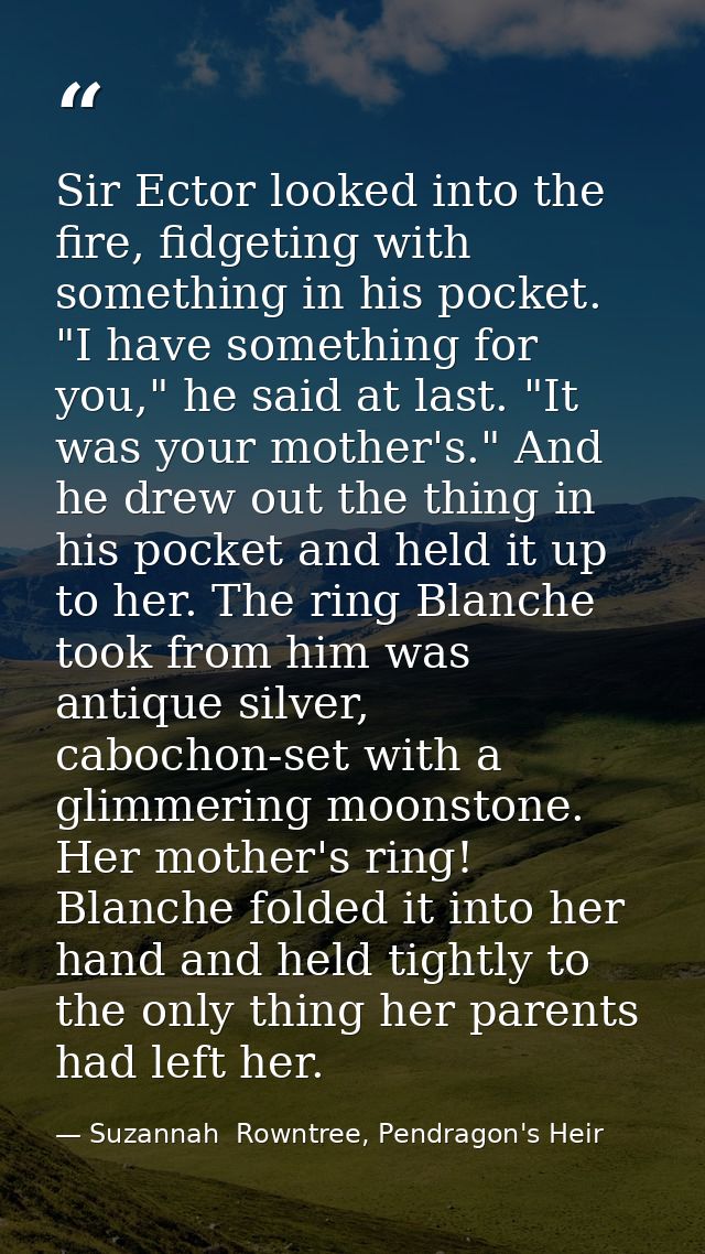 Sir Ector looked into the fire, fidgeting with something in his pocket. "I have something for you," he said at last. "It — Suzannah  Rowntree, Pendragon's Heir
