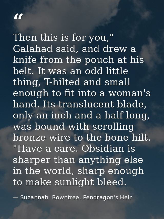 Then this is for you," Galahad said, and drew a knife from the pouch at his belt. It was an odd little thing, T-hilted a — Suzannah  Rowntree, Pendragon's Heir