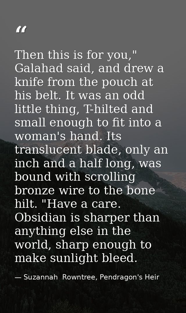 Then this is for you," Galahad said, and drew a knife from the pouch at his belt. It was an odd little thing, T-hilted a — Suzannah  Rowntree, Pendragon's Heir