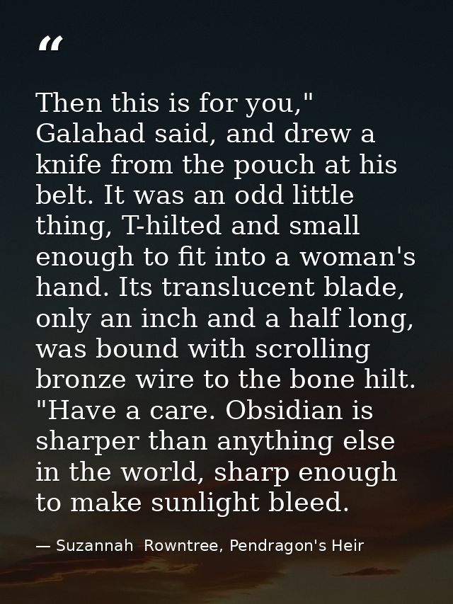 Then this is for you," Galahad said, and drew a knife from the pouch at his belt. It was an odd little thing, T-hilted a — Suzannah  Rowntree, Pendragon's Heir