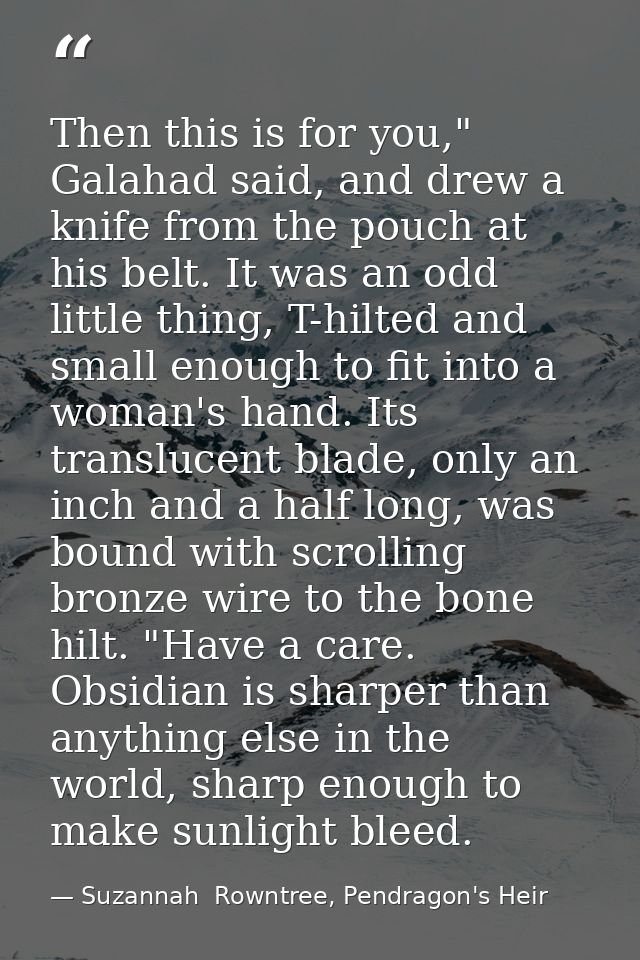 Then this is for you," Galahad said, and drew a knife from the pouch at his belt. It was an odd little thing, T-hilted a — Suzannah  Rowntree, Pendragon's Heir