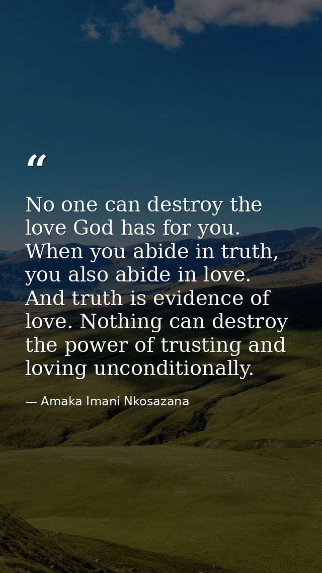 No one can destroy the love God has for you. When you abide in truth, you also abide in love. And truth is evidence of l — Amaka Imani Nkosazana