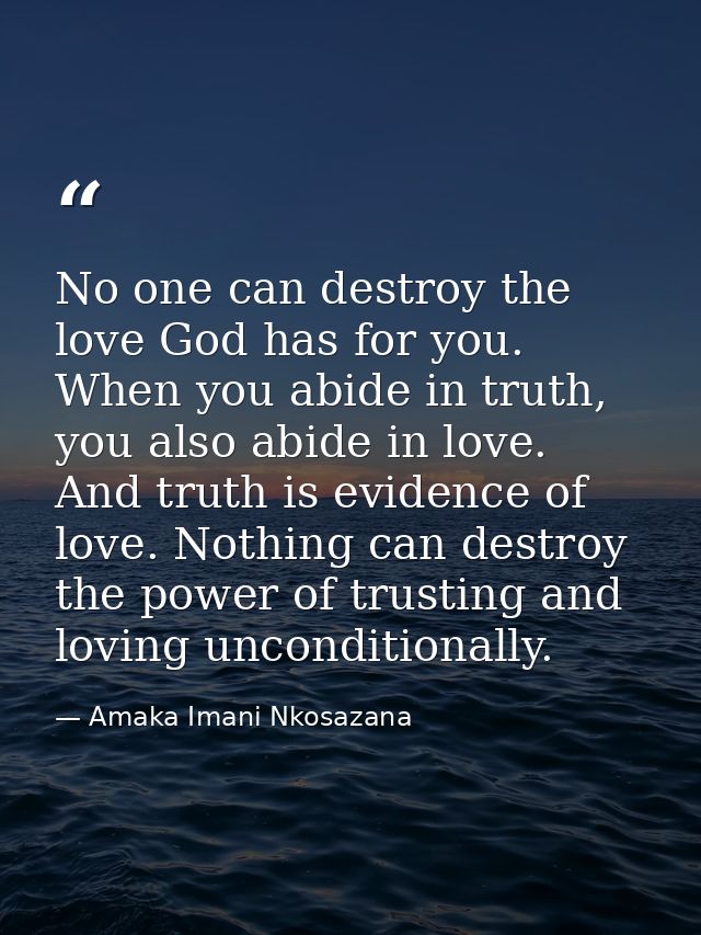 No one can destroy the love God has for you. When you abide in truth, you also abide in love. And truth is evidence of l — Amaka Imani Nkosazana