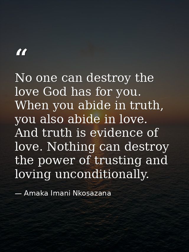 No one can destroy the love God has for you. When you abide in truth, you also abide in love. And truth is evidence of l — Amaka Imani Nkosazana