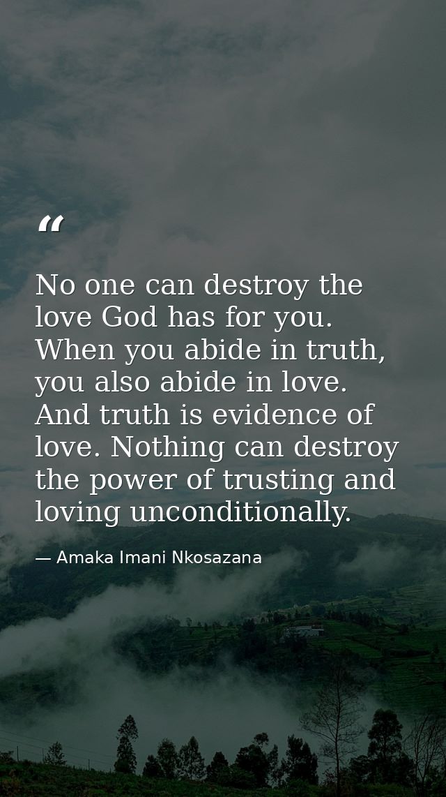 No one can destroy the love God has for you. When you abide in truth, you also abide in love. And truth is evidence of l — Amaka Imani Nkosazana