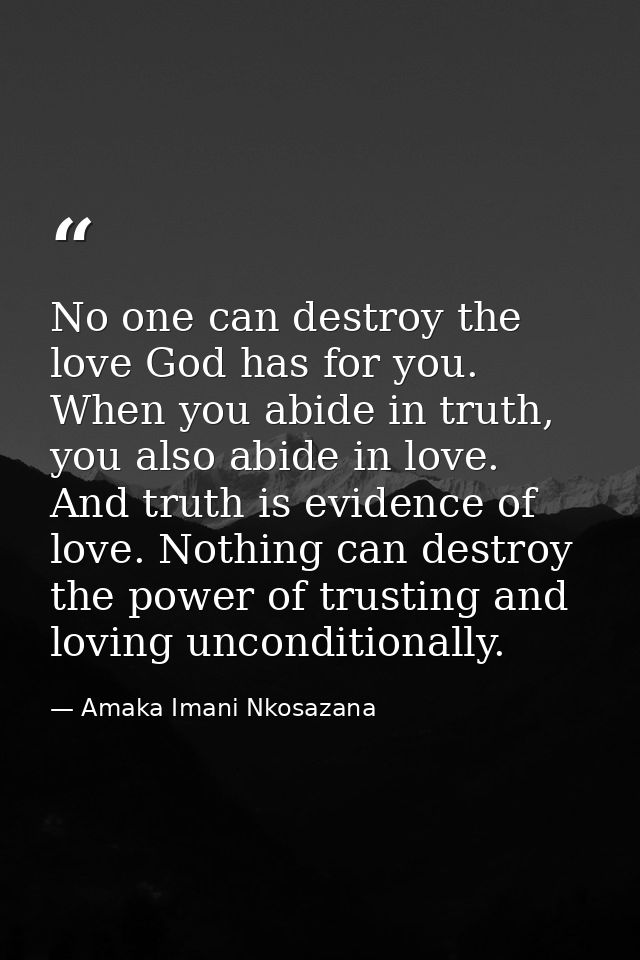 No one can destroy the love God has for you. When you abide in truth, you also abide in love. And truth is evidence of l — Amaka Imani Nkosazana