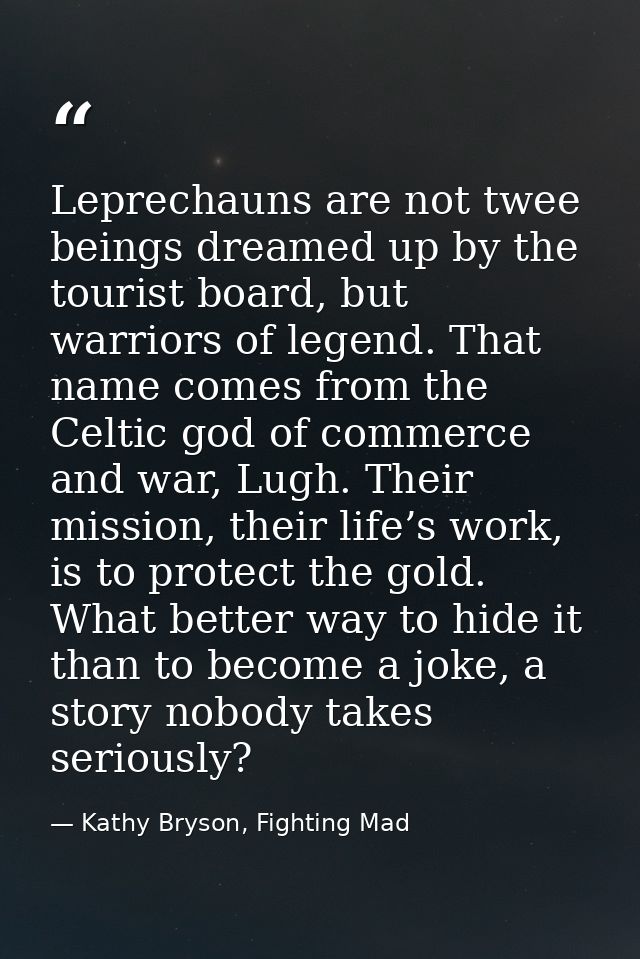 Leprechauns are not twee beings dreamed up by the tourist board, but warriors of legend. That name comes from the Celtic — Kathy Bryson, Fighting Mad