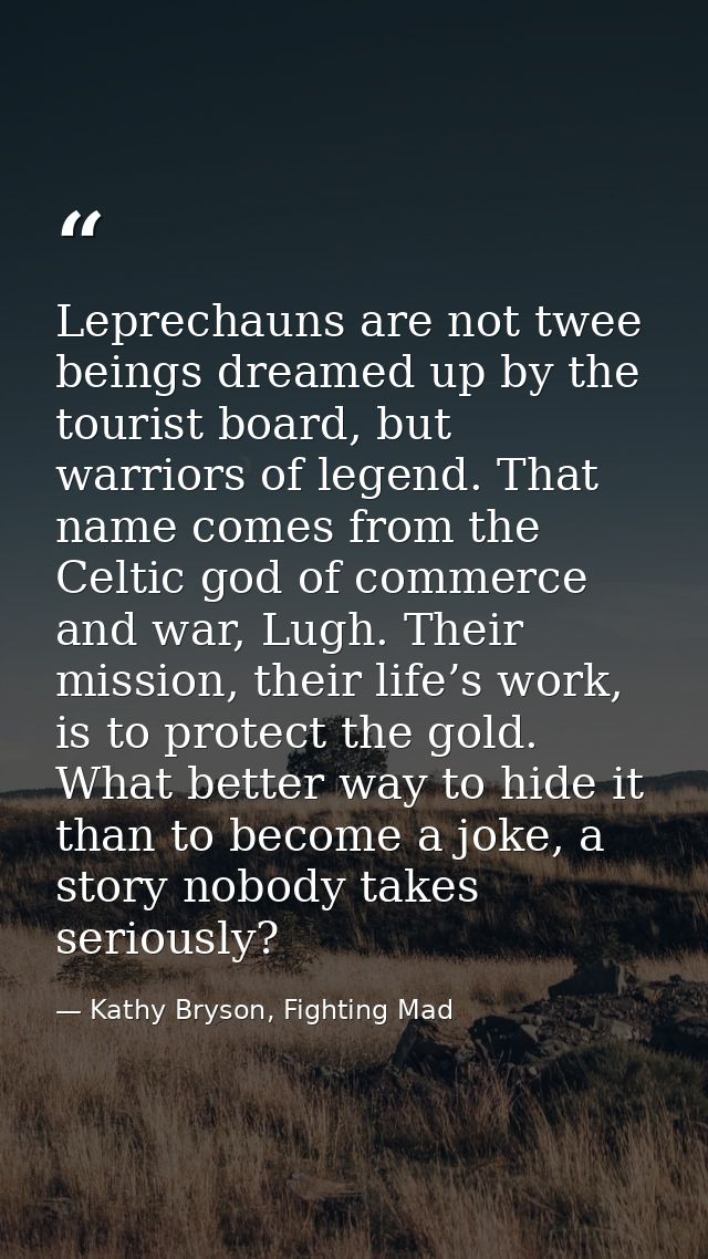 Leprechauns are not twee beings dreamed up by the tourist board, but warriors of legend. That name comes from the Celtic — Kathy Bryson, Fighting Mad