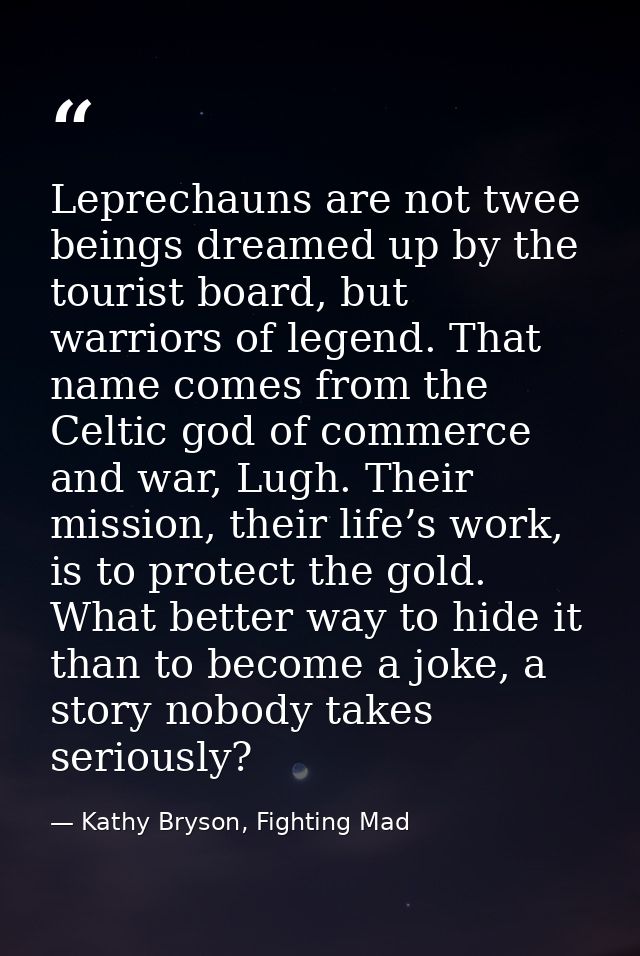 Leprechauns are not twee beings dreamed up by the tourist board, but warriors of legend. That name comes from the Celtic — Kathy Bryson, Fighting Mad