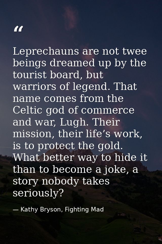 Leprechauns are not twee beings dreamed up by the tourist board, but warriors of legend. That name comes from the Celtic — Kathy Bryson, Fighting Mad