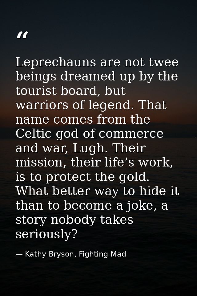 Leprechauns are not twee beings dreamed up by the tourist board, but warriors of legend. That name comes from the Celtic — Kathy Bryson, Fighting Mad