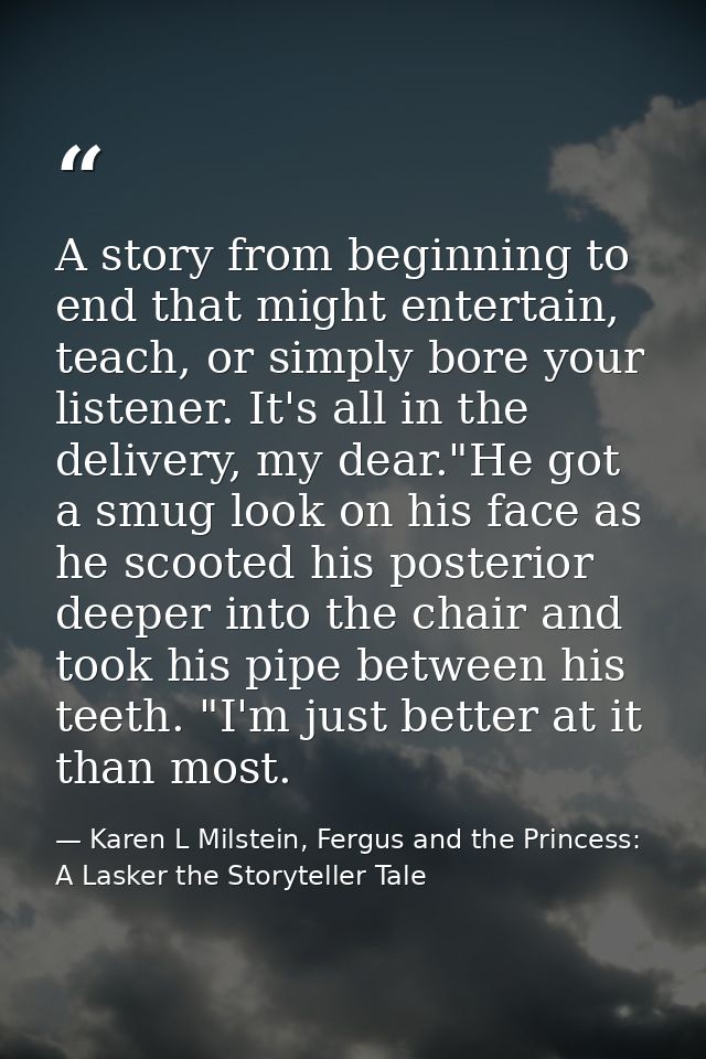 A story from beginning to end that might entertain, teach, or simply bore your listener. It's all in the delivery, my de — Karen L Milstein, Fergus and the Princess: A Lasker the Storyteller Tale