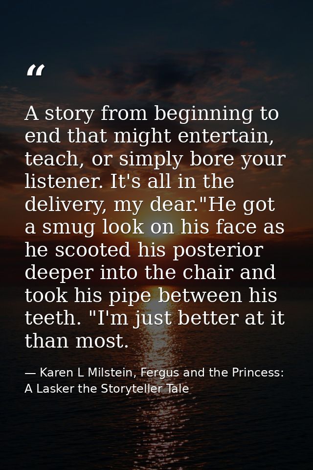 A story from beginning to end that might entertain, teach, or simply bore your listener. It's all in the delivery, my de — Karen L Milstein, Fergus and the Princess: A Lasker the Storyteller Tale