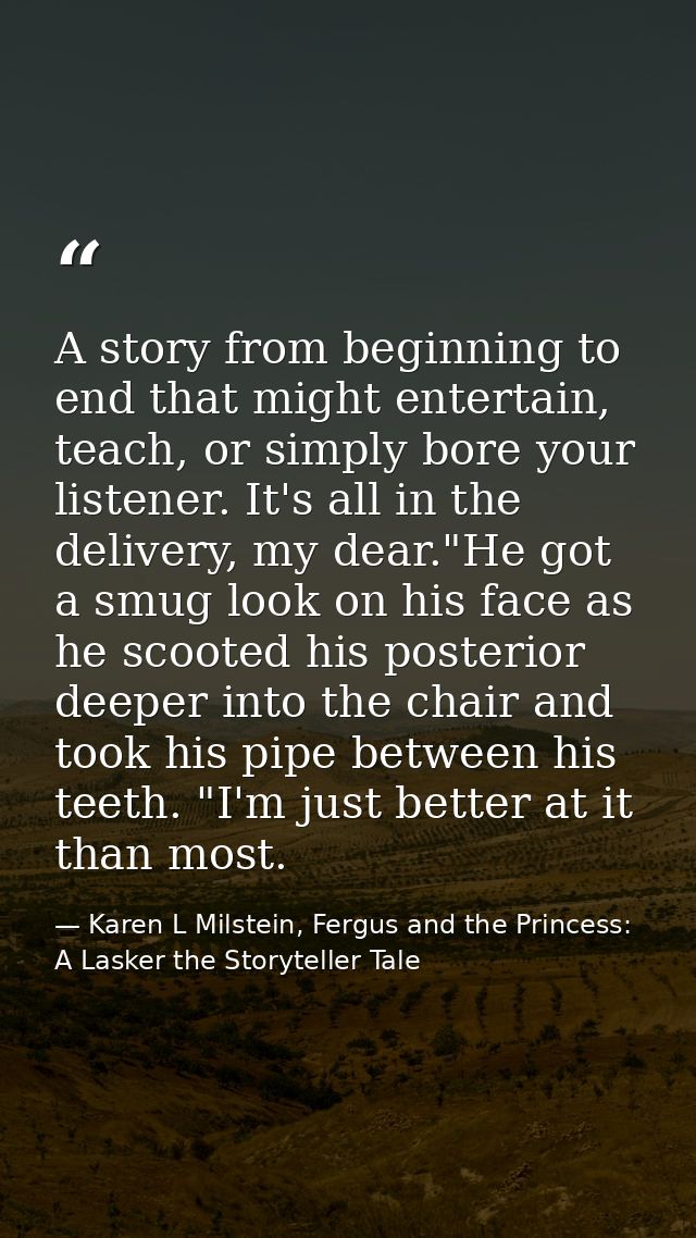 A story from beginning to end that might entertain, teach, or simply bore your listener. It's all in the delivery, my de — Karen L Milstein, Fergus and the Princess: A Lasker the Storyteller Tale