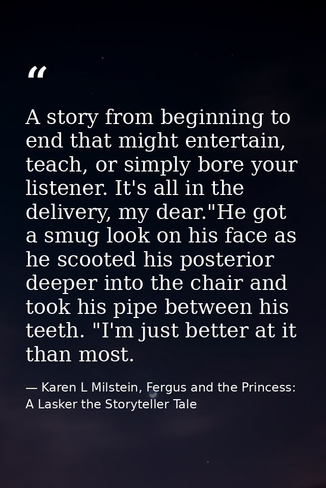 A story from beginning to end that might entertain, teach, or simply bore your listener. It's all in the delivery, my de — Karen L Milstein, Fergus and the Princess: A Lasker the Storyteller Tale