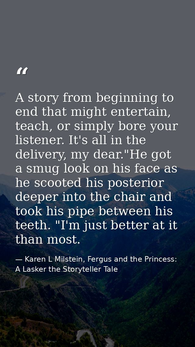 A story from beginning to end that might entertain, teach, or simply bore your listener. It's all in the delivery, my de — Karen L Milstein, Fergus and the Princess: A Lasker the Storyteller Tale