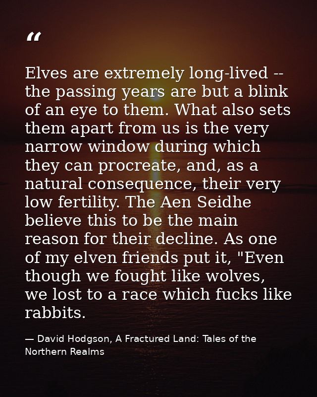 Elves are extremely long-lived -- the passing years are but a blink of an eye to them. What also sets them apart from us — David Hodgson, A Fractured Land: Tales of the Northern Realms