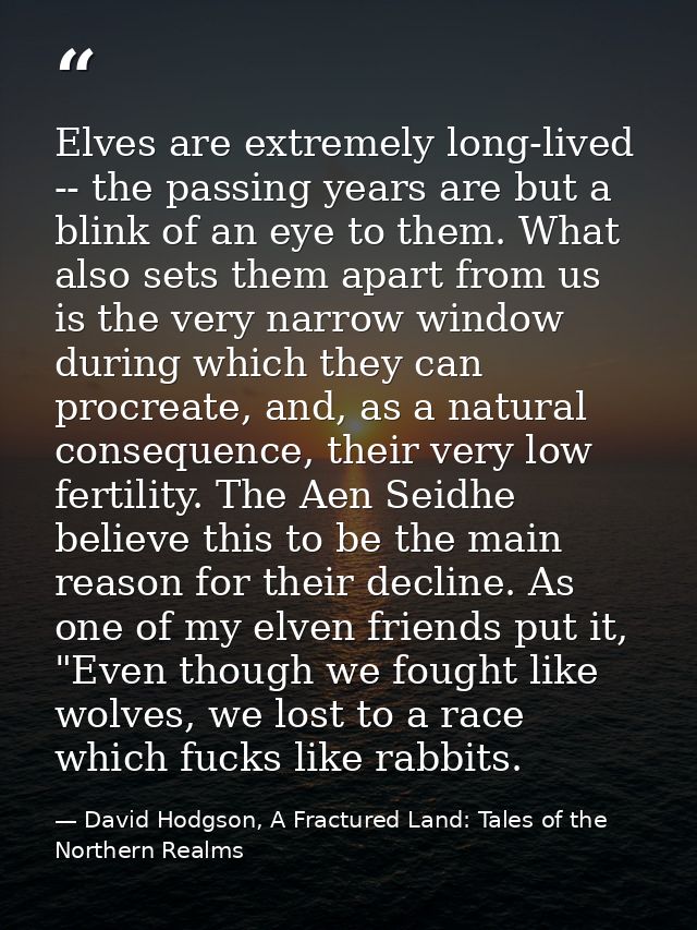 Elves are extremely long-lived -- the passing years are but a blink of an eye to them. What also sets them apart from us — David Hodgson, A Fractured Land: Tales of the Northern Realms