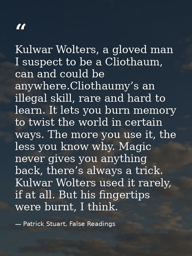 Kulwar Wolters, a gloved man I suspect to be a Cliothaum, can and could be anywhere.Cliothaumy’s an illegal skill, rare  — Patrick Stuart, False Readings