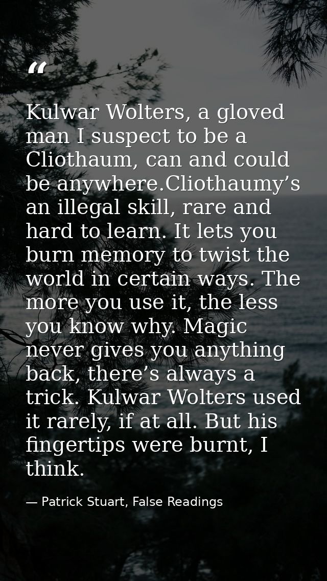 Kulwar Wolters, a gloved man I suspect to be a Cliothaum, can and could be anywhere.Cliothaumy’s an illegal skill, rare  — Patrick Stuart, False Readings