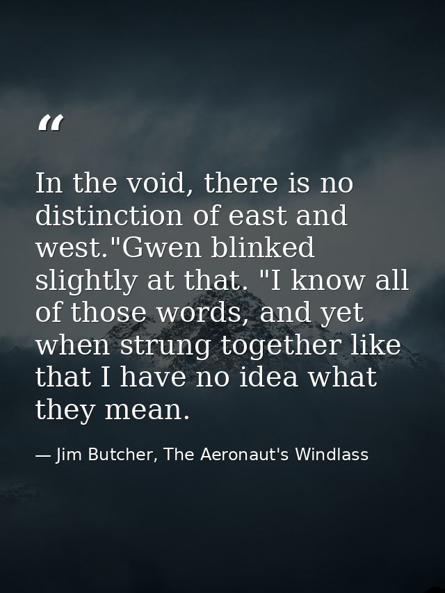 In the void, there is no distinction of east and west."Gwen blinked slightly at that. "I know all of those words, and ye — Jim Butcher, The Aeronaut's Windlass