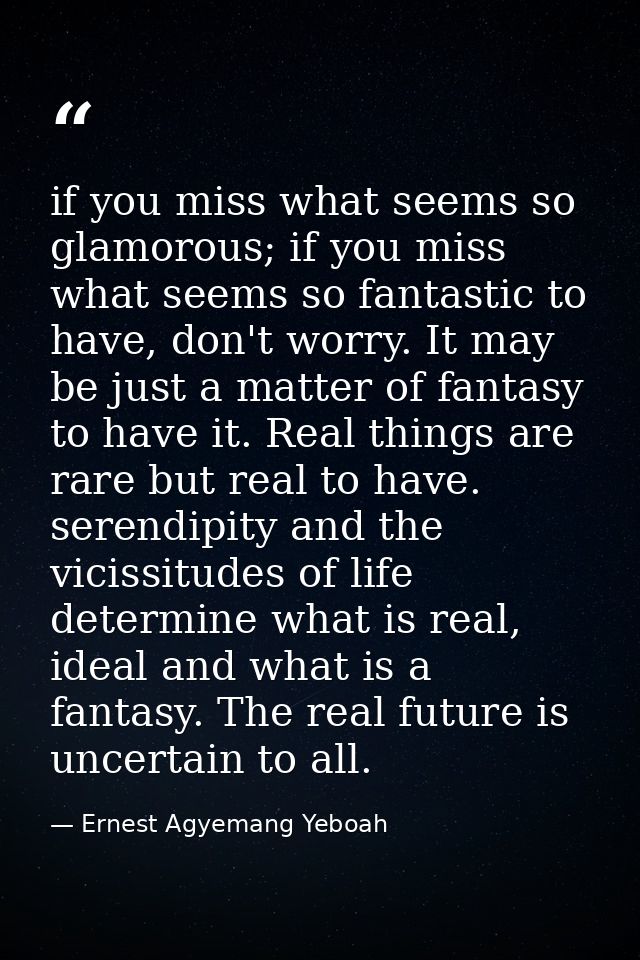 if you miss what seems so glamorous; if you miss what seems so fantastic to have, don't worry. It may be just a matter o — Ernest Agyemang Yeboah