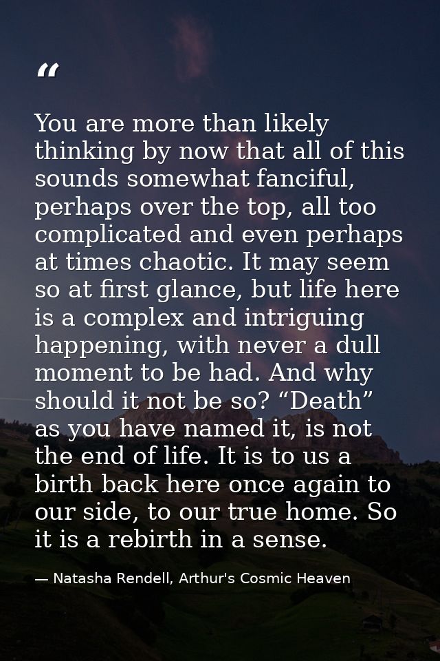 You are more than likely thinking by now that all of this sounds somewhat fanciful, perhaps over the top, all too compli — Natasha Rendell, Arthur's Cosmic Heaven