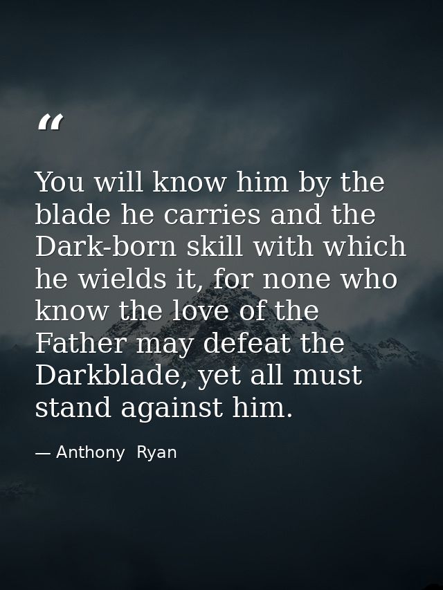 You will know him by the blade he carries and the Dark-born skill with which he wields it, for none who know the love of — Anthony  Ryan