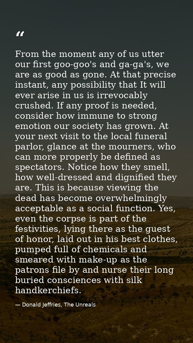 From the moment any of us utter our first goo-goo's and ga-ga's, we are as good as gone. At that precise instant, any po — Donald Jeffries, The Unreals