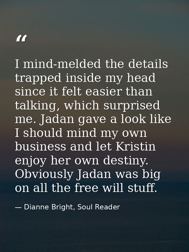 I mind-melded the details trapped inside my head since it felt easier than talking, which surprised me. Jadan gave a loo — Dianne Bright, Soul Reader