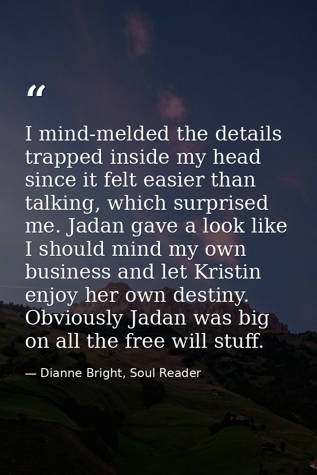 I mind-melded the details trapped inside my head since it felt easier than talking, which surprised me. Jadan gave a loo — Dianne Bright, Soul Reader