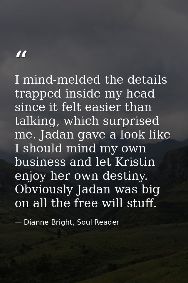 I mind-melded the details trapped inside my head since it felt easier than talking, which surprised me. Jadan gave a loo — Dianne Bright, Soul Reader