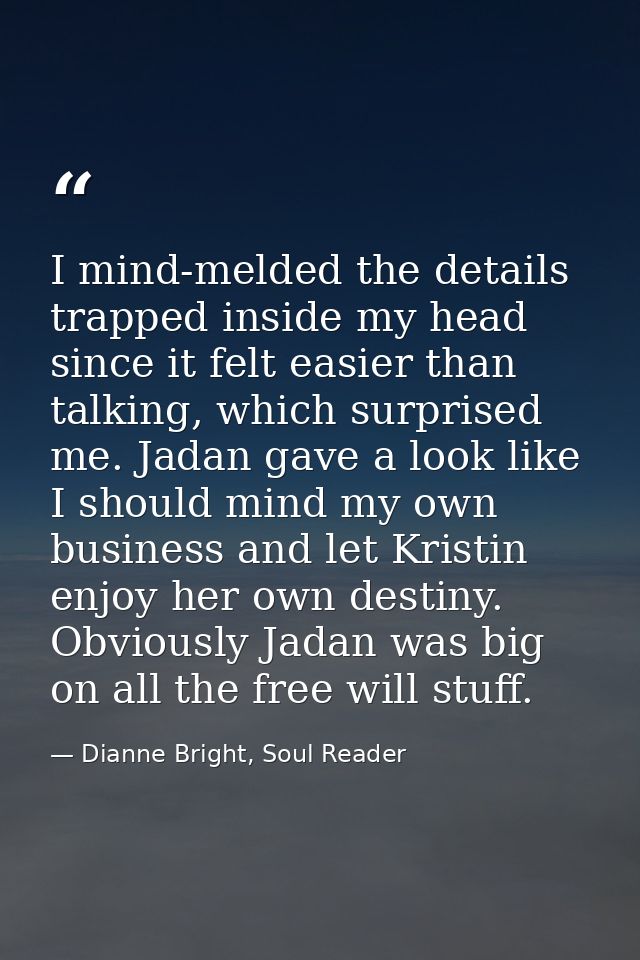 I mind-melded the details trapped inside my head since it felt easier than talking, which surprised me. Jadan gave a loo — Dianne Bright, Soul Reader