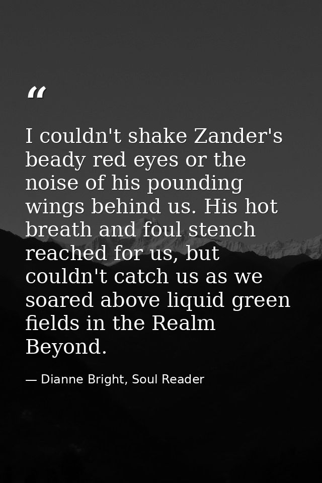 I couldn't shake Zander's beady red eyes or the noise of his pounding wings behind us. His hot breath and foul stench re — Dianne Bright, Soul Reader