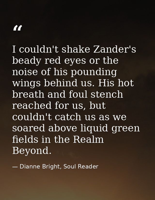 I couldn't shake Zander's beady red eyes or the noise of his pounding wings behind us. His hot breath and foul stench re — Dianne Bright, Soul Reader