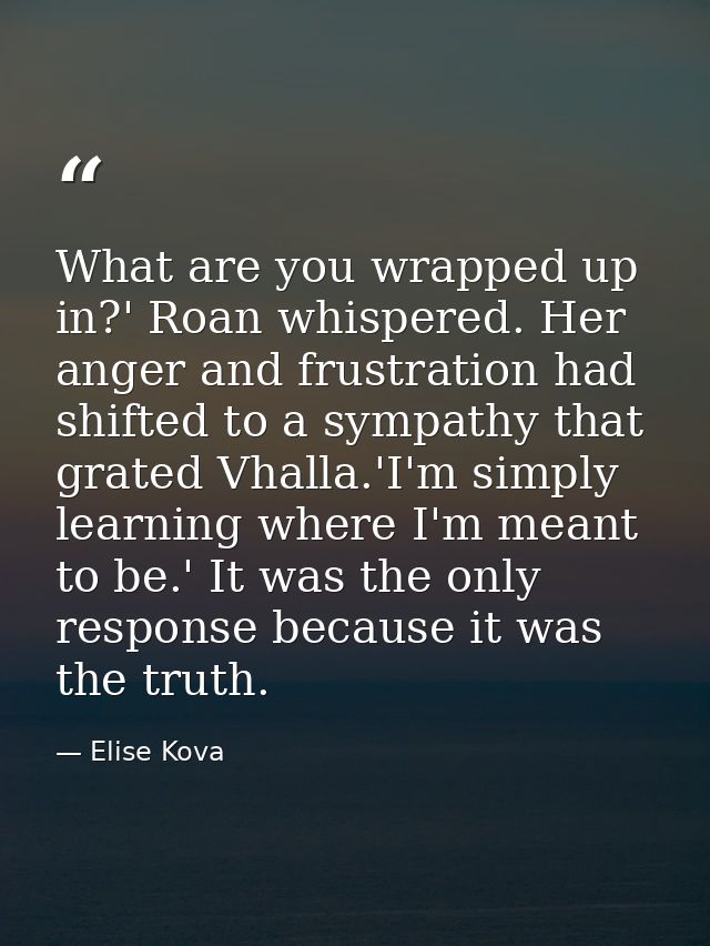 What are you wrapped up in?' Roan whispered. Her anger and frustration had shifted to a sympathy that grated Vhalla.'I'm — Elise Kova