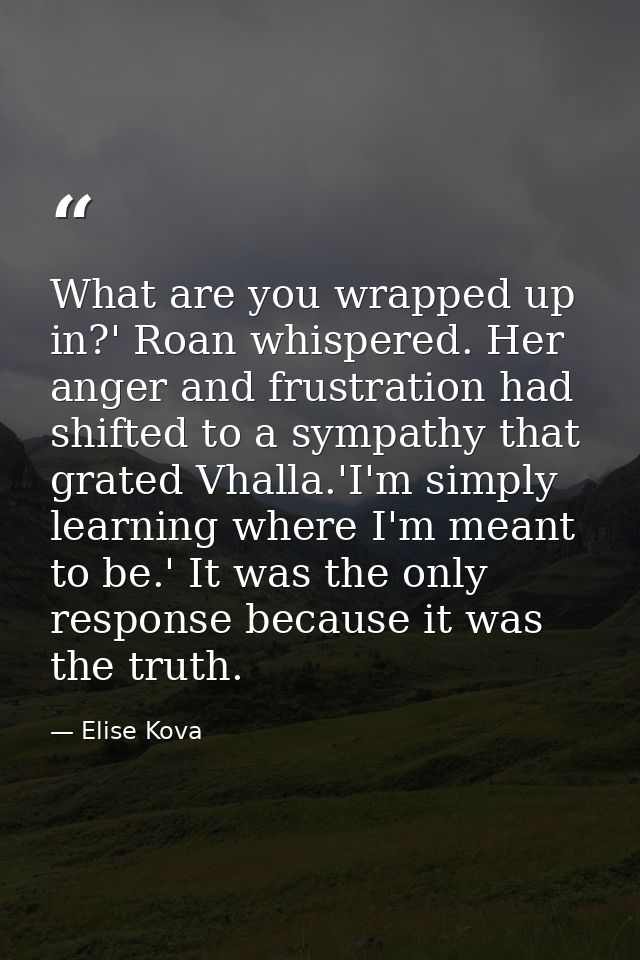What are you wrapped up in?' Roan whispered. Her anger and frustration had shifted to a sympathy that grated Vhalla.'I'm — Elise Kova