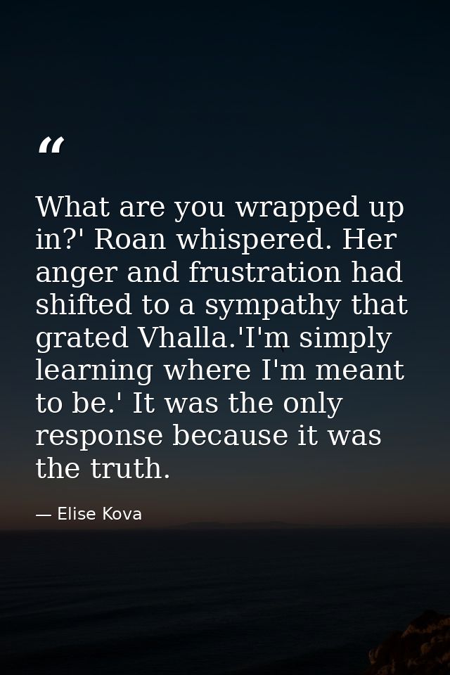 What are you wrapped up in?' Roan whispered. Her anger and frustration had shifted to a sympathy that grated Vhalla.'I'm — Elise Kova