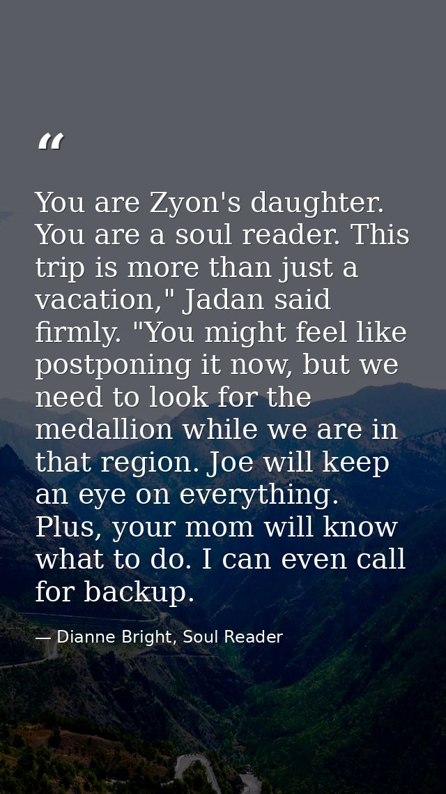 You are Zyon's daughter. You are a soul reader. This trip is more than just a vacation," Jadan said firmly. "You might f — Dianne Bright, Soul Reader