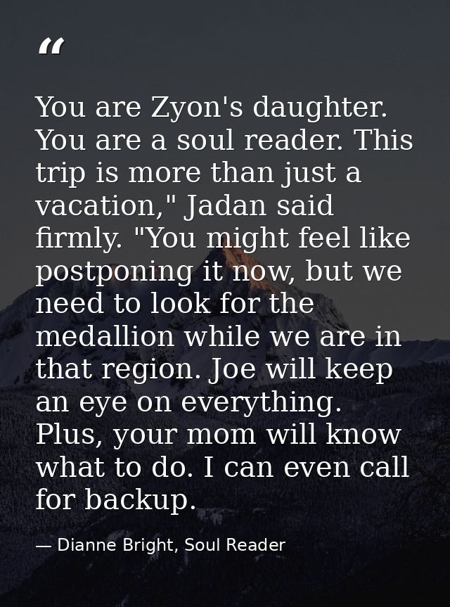 You are Zyon's daughter. You are a soul reader. This trip is more than just a vacation," Jadan said firmly. "You might f — Dianne Bright, Soul Reader