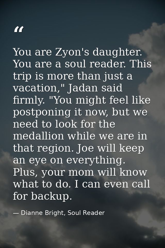 You are Zyon's daughter. You are a soul reader. This trip is more than just a vacation," Jadan said firmly. "You might f — Dianne Bright, Soul Reader