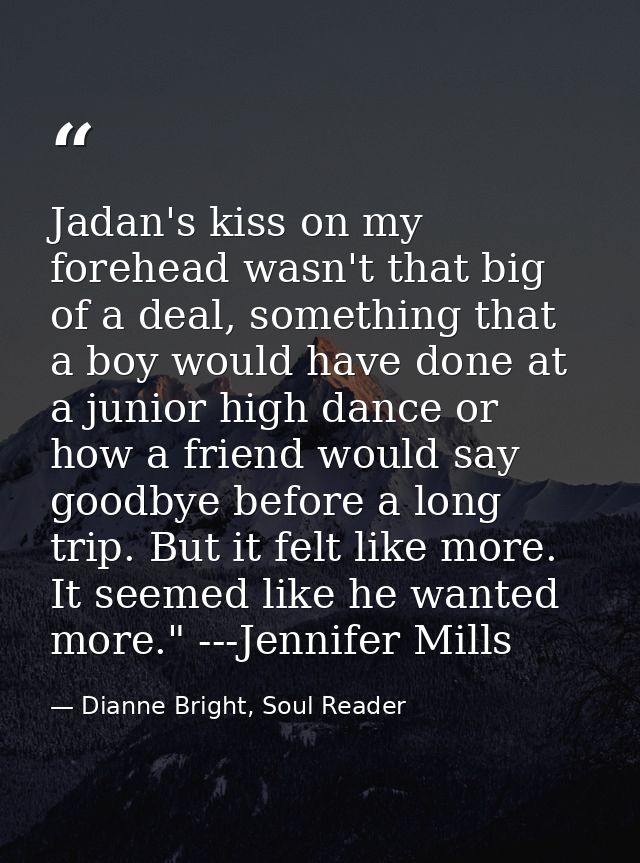 Jadan's kiss on my forehead wasn't that big of a deal, something that a boy would have done at a junior high dance or ho — Dianne Bright, Soul Reader