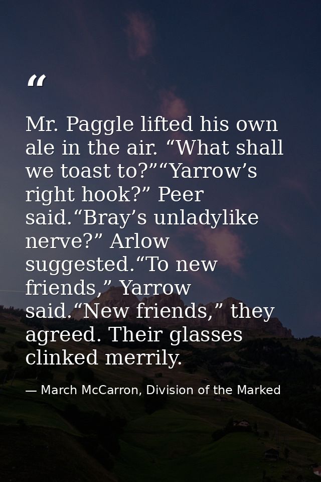 Mr. Paggle lifted his own ale in the air. “What shall we toast to?”“Yarrow’s right hook?” Peer said.“Bray’s unladylike n — March McCarron, Division of the Marked
