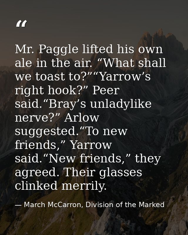 Mr. Paggle lifted his own ale in the air. “What shall we toast to?”“Yarrow’s right hook?” Peer said.“Bray’s unladylike n — March McCarron, Division of the Marked