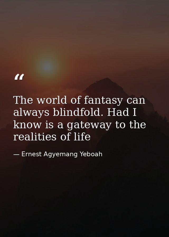 The world of fantasy can always blindfold. Had I know is a gateway to the realities of life — Ernest Agyemang Yeboah