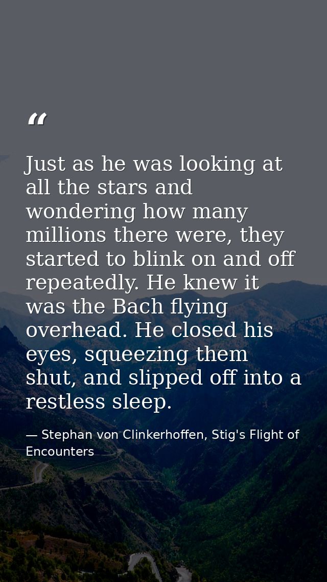 Just as he was looking at all the stars and wondering how many millions there were, they started to blink on and off rep — Stephan von Clinkerhoffen, Stig's Flight of Encounters