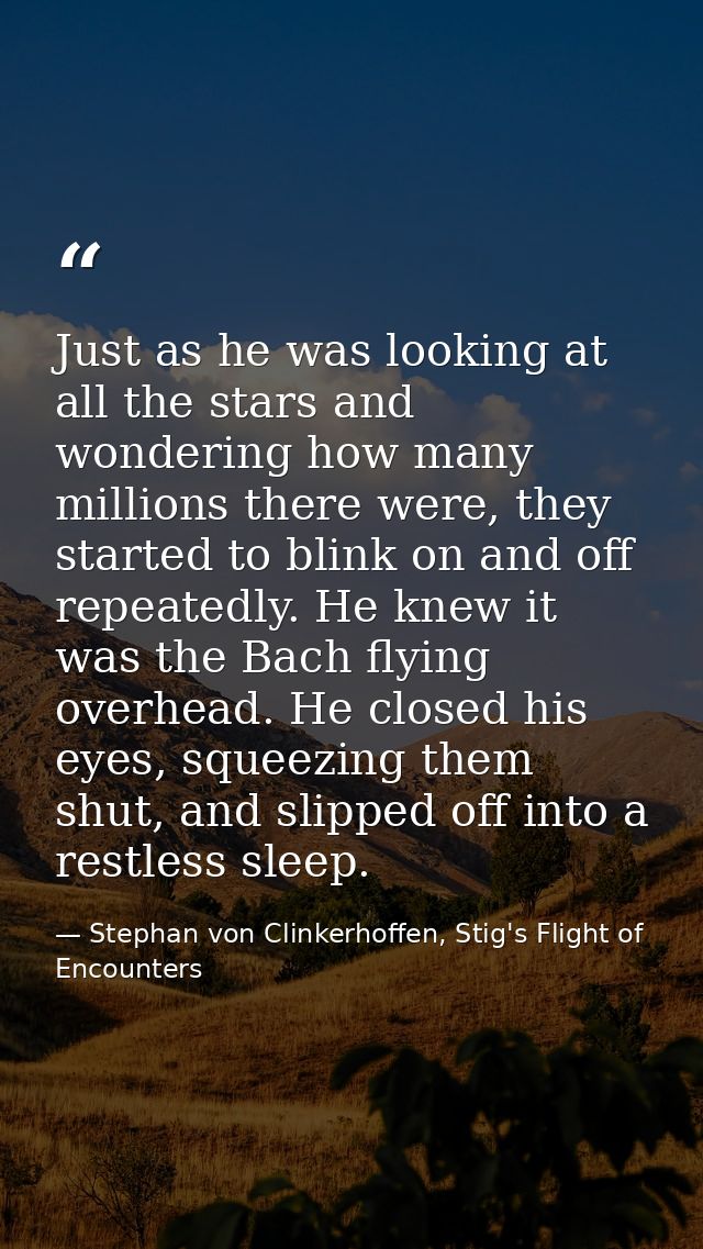 Just as he was looking at all the stars and wondering how many millions there were, they started to blink on and off rep — Stephan von Clinkerhoffen, Stig's Flight of Encounters