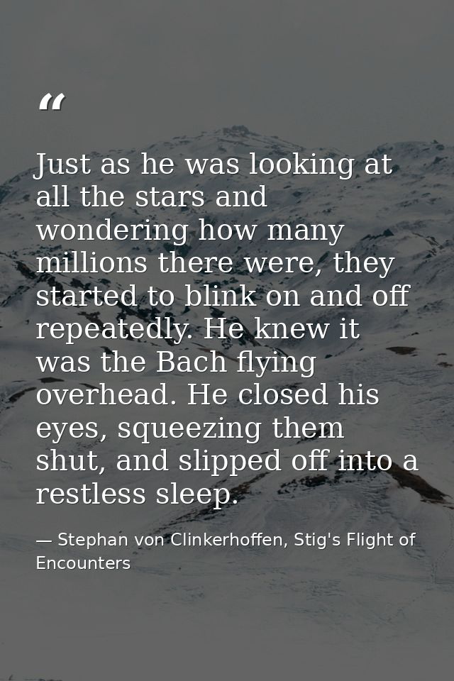 Just as he was looking at all the stars and wondering how many millions there were, they started to blink on and off rep — Stephan von Clinkerhoffen, Stig's Flight of Encounters